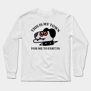 This Is My Town For Me To Fart In, Funny Meme Shirt, Oddly Specific Shirt, Funny Cartoon Shirt, Dog Meme Shirt, Parody Shirt, Funny Gift Long Sleeve T-Shirt